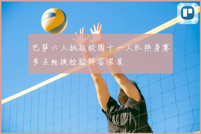 巴萨六人挑战校园十一人队热身赛多点轮换检验阵容深度