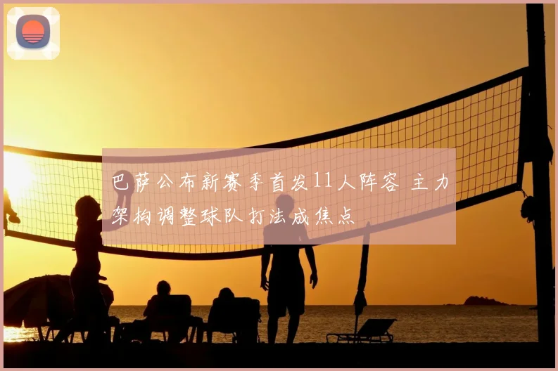 巴萨公布新赛季首发11人阵容 主力架构调整球队打法成焦点